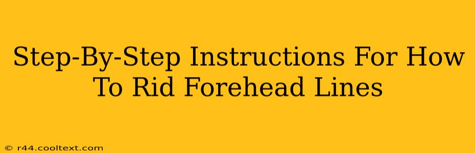 Step-By-Step Instructions For How To Rid Forehead Lines