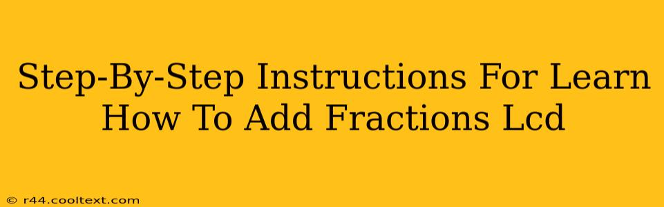 Step-By-Step Instructions For Learn How To Add Fractions Lcd