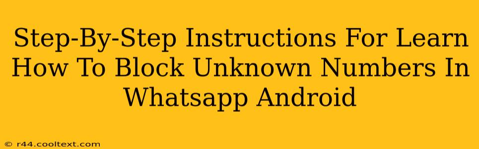 Step-By-Step Instructions For Learn How To Block Unknown Numbers In Whatsapp Android