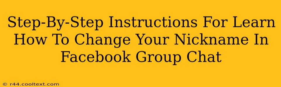 Step-By-Step Instructions For Learn How To Change Your Nickname In Facebook Group Chat