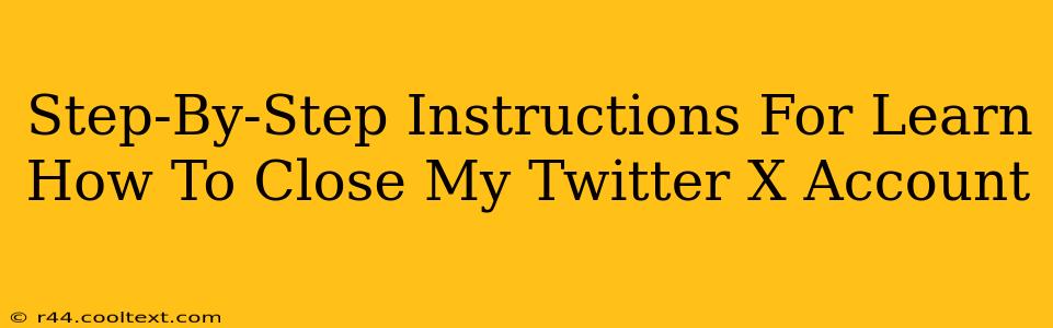 Step-By-Step Instructions For Learn How To Close My Twitter X Account