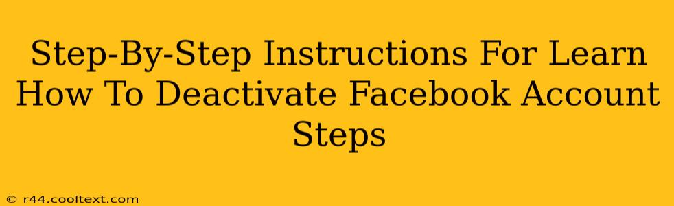 Step-By-Step Instructions For Learn How To Deactivate Facebook Account Steps