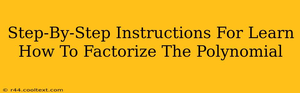 Step-By-Step Instructions For Learn How To Factorize The Polynomial