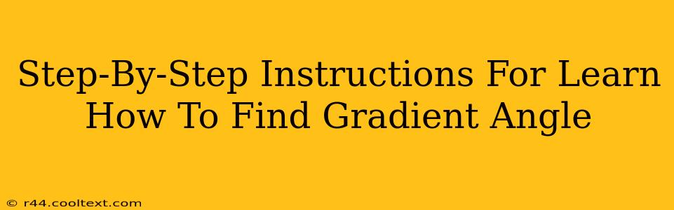 Step-By-Step Instructions For Learn How To Find Gradient Angle