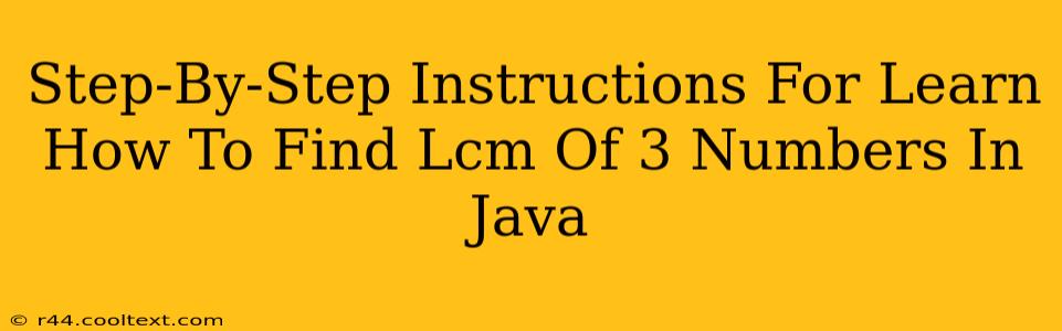 Step-By-Step Instructions For Learn How To Find Lcm Of 3 Numbers In Java