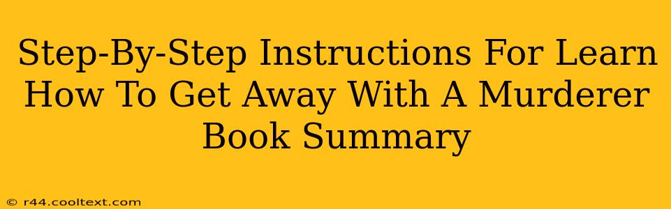 Step-By-Step Instructions For Learn How To Get Away With A Murderer Book Summary