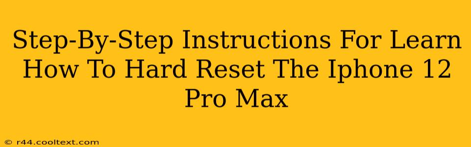 Step-By-Step Instructions For Learn How To Hard Reset The Iphone 12 Pro Max