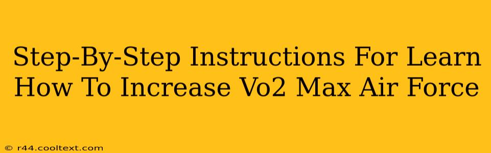 Step-By-Step Instructions For Learn How To Increase Vo2 Max Air Force