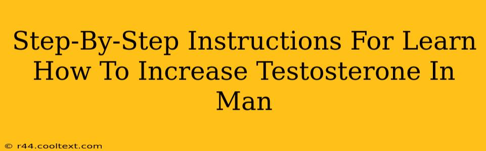 Step-By-Step Instructions For Learn How To Increase Testosterone In Man