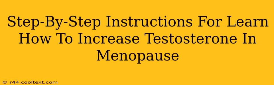 Step-By-Step Instructions For Learn How To Increase Testosterone In Menopause