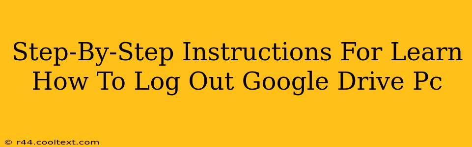 Step-By-Step Instructions For Learn How To Log Out Google Drive Pc