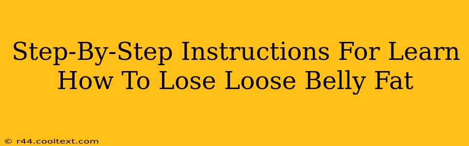 Step-By-Step Instructions For Learn How To Lose Loose Belly Fat