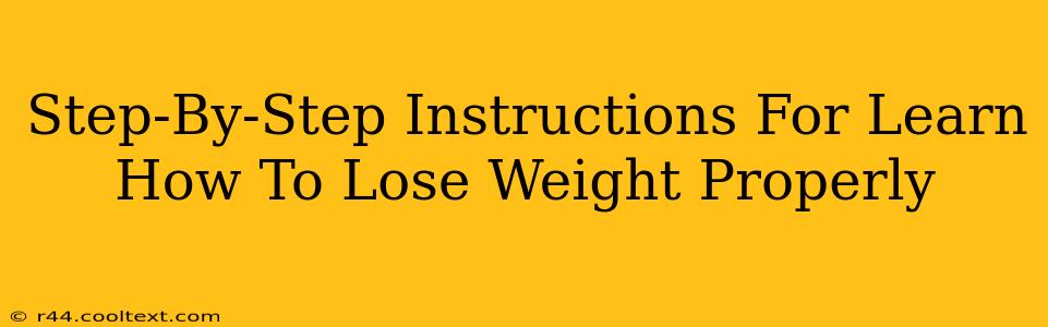 Step-By-Step Instructions For Learn How To Lose Weight Properly