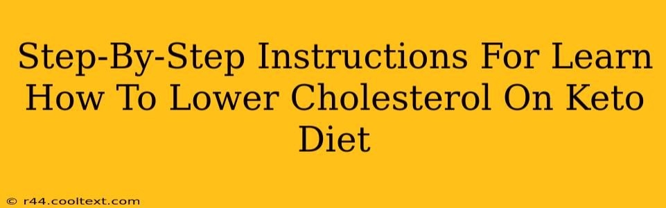 Step-By-Step Instructions For Learn How To Lower Cholesterol On Keto Diet