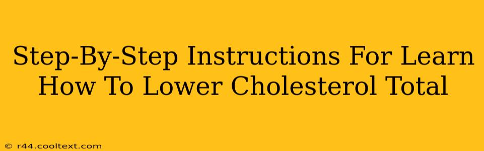 Step-By-Step Instructions For Learn How To Lower Cholesterol Total