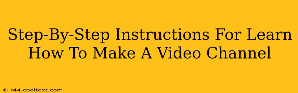 Step-By-Step Instructions For Learn How To Make A Video Channel