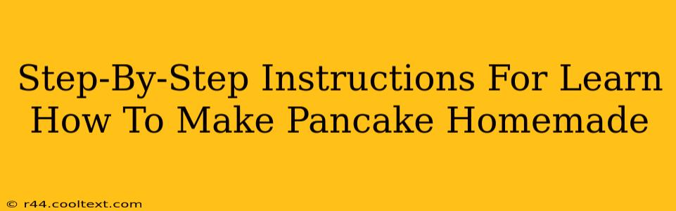 Step-By-Step Instructions For Learn How To Make Pancake Homemade