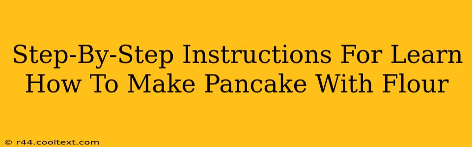 Step-By-Step Instructions For Learn How To Make Pancake With Flour