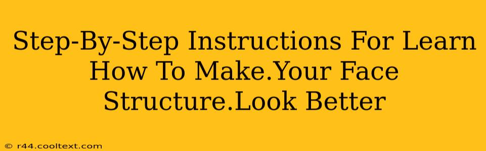 Step-By-Step Instructions For Learn How To Make.Your Face Structure.Look Better