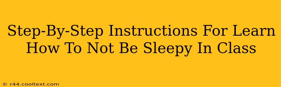 Step-By-Step Instructions For Learn How To Not Be Sleepy In Class