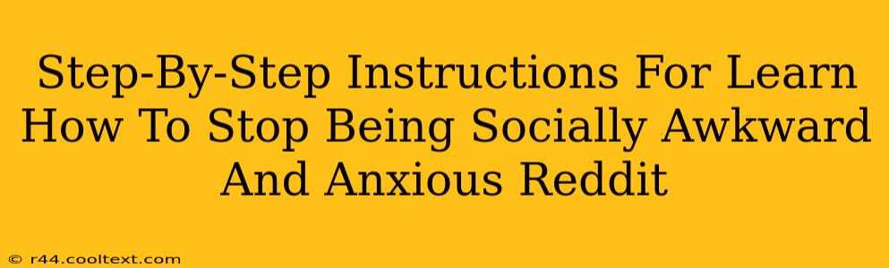 Step-By-Step Instructions For Learn How To Stop Being Socially Awkward And Anxious Reddit