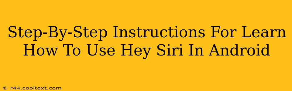 Step-By-Step Instructions For Learn How To Use Hey Siri In Android