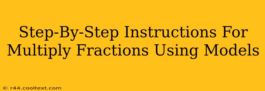 Step-By-Step Instructions For Multiply Fractions Using Models