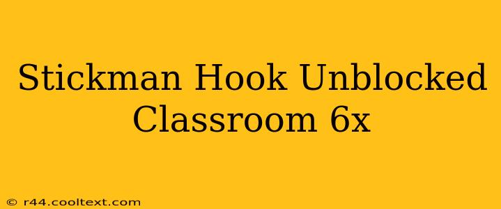 Stickman Hook Unblocked Classroom 6x