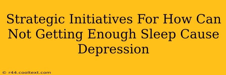 Strategic Initiatives For How Can Not Getting Enough Sleep Cause Depression