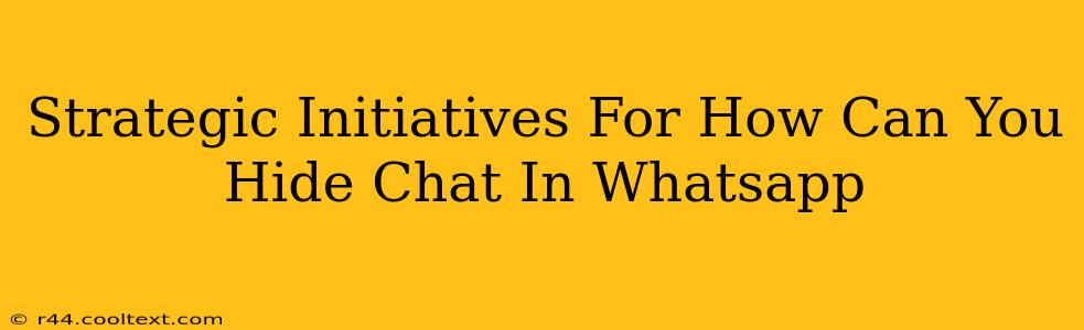 Strategic Initiatives For How Can You Hide Chat In Whatsapp