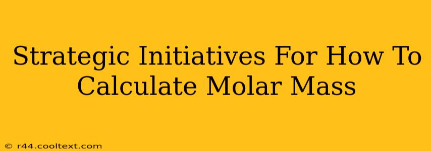 Strategic Initiatives For How To Calculate Molar Mass