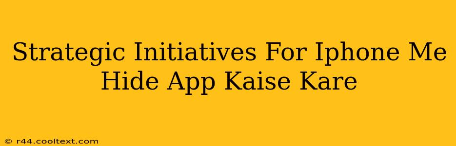 Strategic Initiatives For Iphone Me Hide App Kaise Kare