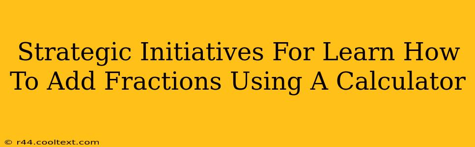 Strategic Initiatives For Learn How To Add Fractions Using A Calculator