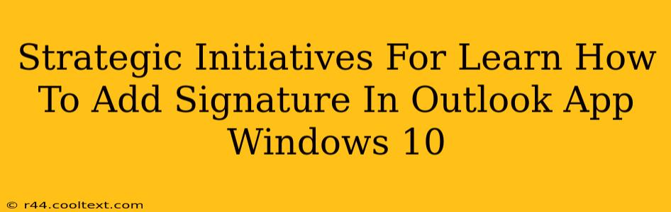 Strategic Initiatives For Learn How To Add Signature In Outlook App Windows 10