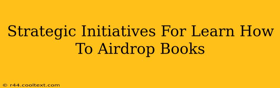 Strategic Initiatives For Learn How To Airdrop Books