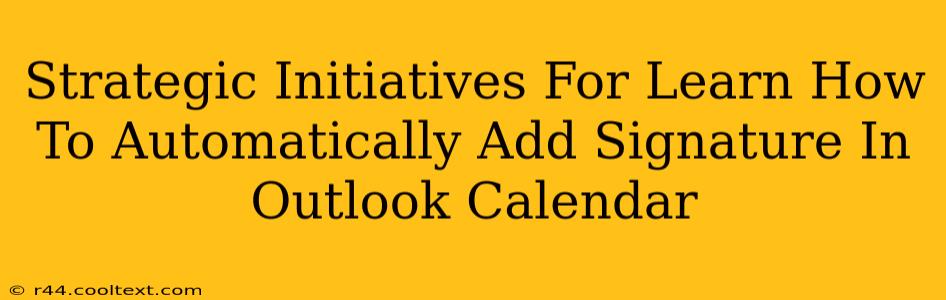 Strategic Initiatives For Learn How To Automatically Add Signature In Outlook Calendar