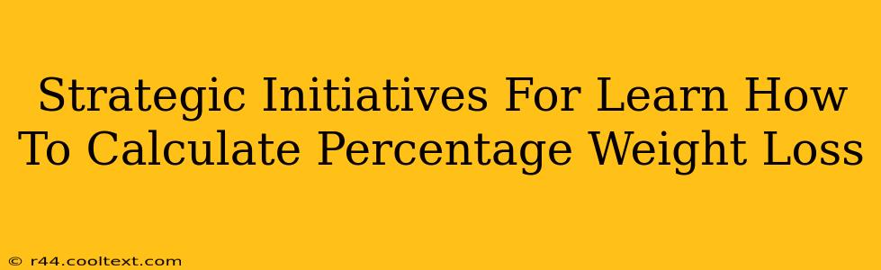 Strategic Initiatives For Learn How To Calculate Percentage Weight Loss