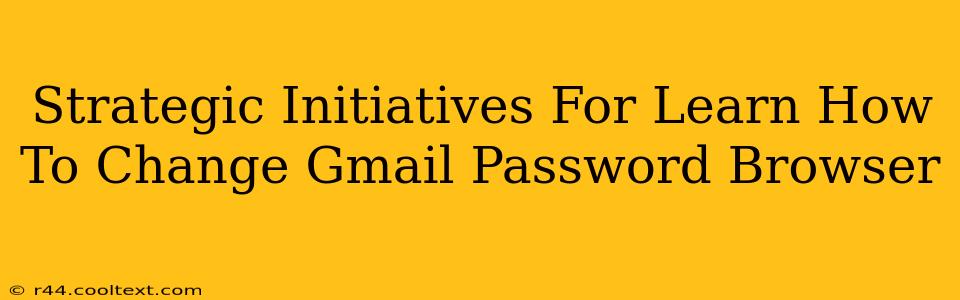 Strategic Initiatives For Learn How To Change Gmail Password Browser