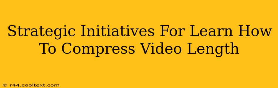 Strategic Initiatives For Learn How To Compress Video Length