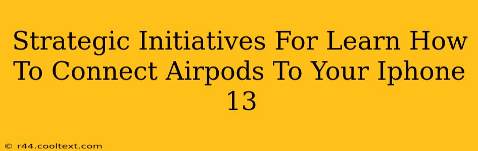 Strategic Initiatives For Learn How To Connect Airpods To Your Iphone 13