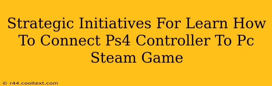 Strategic Initiatives For Learn How To Connect Ps4 Controller To Pc Steam Game