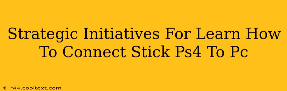 Strategic Initiatives For Learn How To Connect Stick Ps4 To Pc