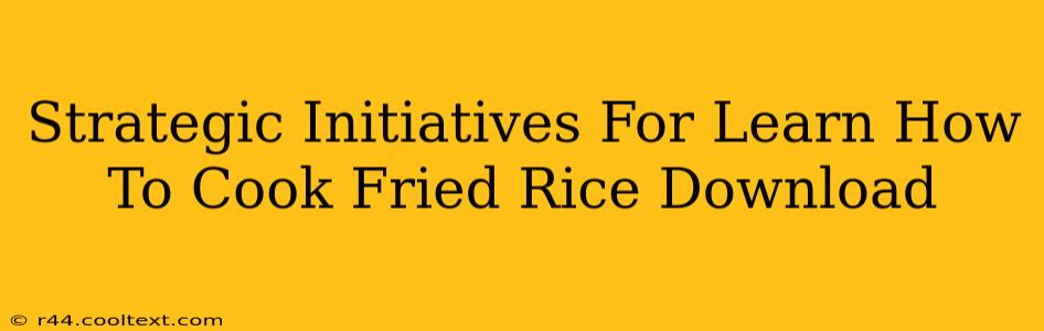 Strategic Initiatives For Learn How To Cook Fried Rice Download