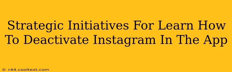 Strategic Initiatives For Learn How To Deactivate Instagram In The App