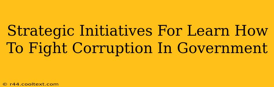 Strategic Initiatives For Learn How To Fight Corruption In Government