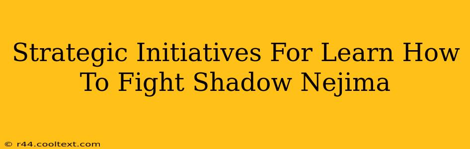 Strategic Initiatives For Learn How To Fight Shadow Nejima