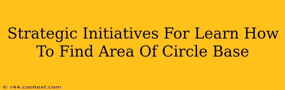 Strategic Initiatives For Learn How To Find Area Of Circle Base