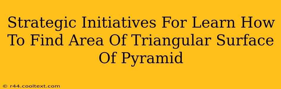 Strategic Initiatives For Learn How To Find Area Of Triangular Surface Of Pyramid