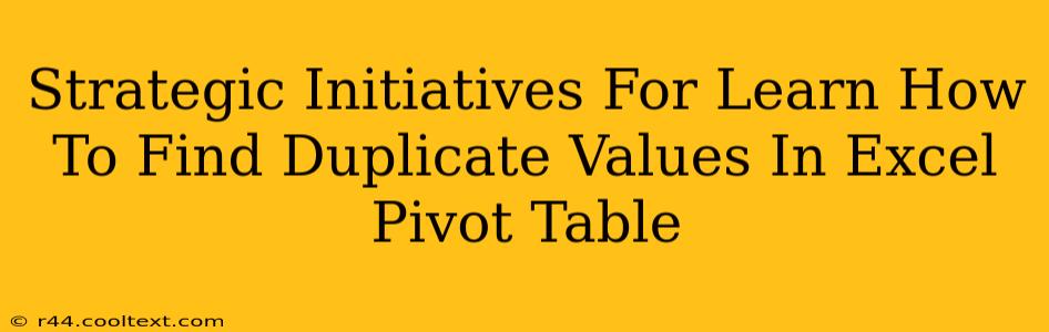 Strategic Initiatives For Learn How To Find Duplicate Values In Excel Pivot Table