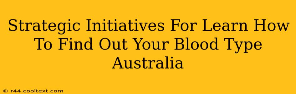 Strategic Initiatives For Learn How To Find Out Your Blood Type Australia